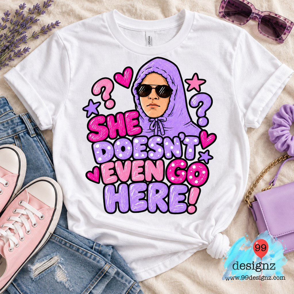 She Doesn't Even Go Here Funny Quote PNG Digital Download