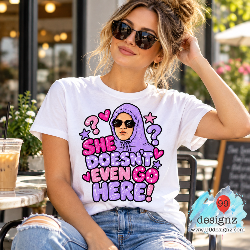 She Doesn't Even Go Here Funny Quote PNG Digital Download