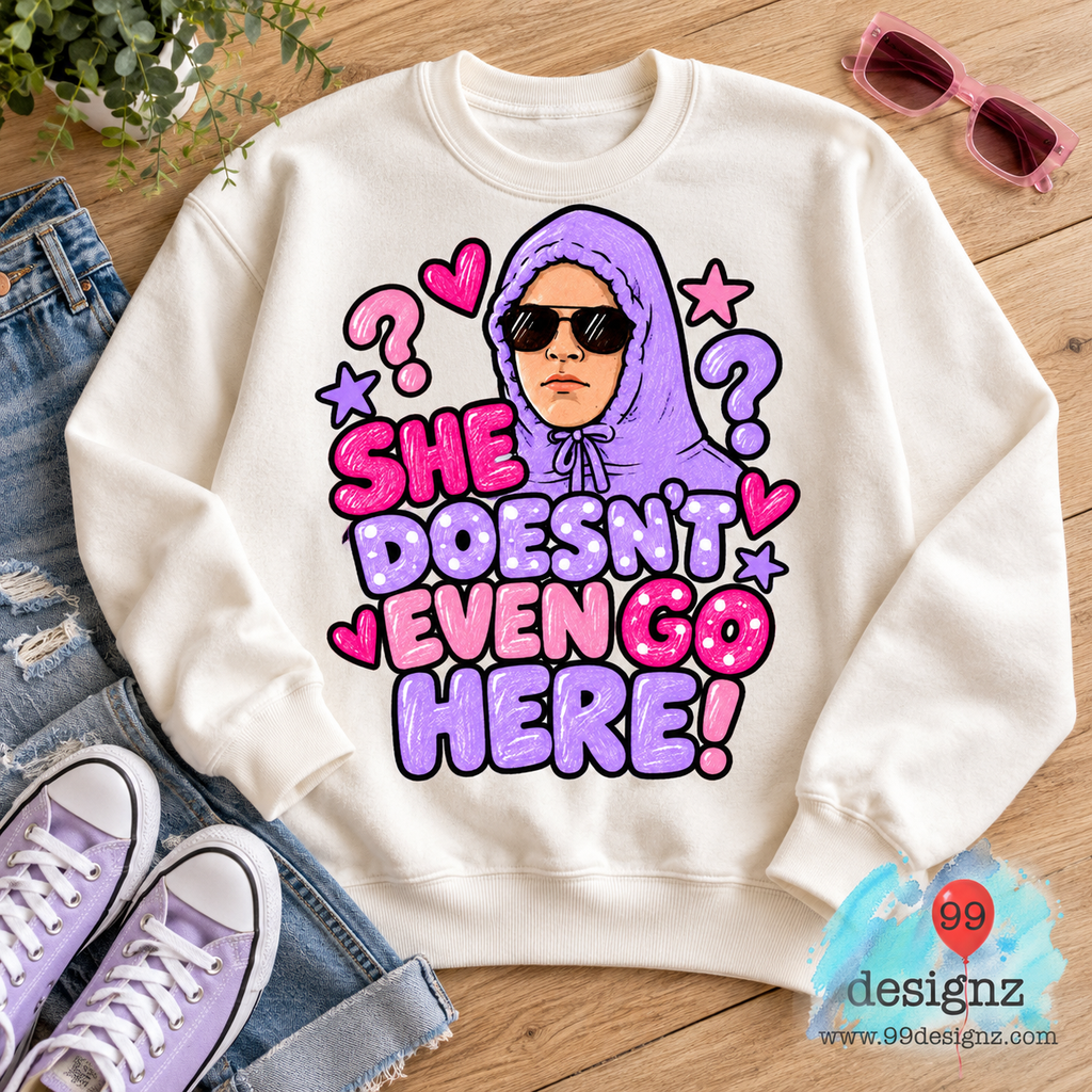 She Doesn't Even Go Here Funny Quote PNG Digital Download